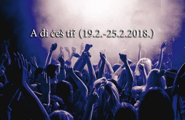A di ćeš ti? (19.2.2018.-25.2.2018.)